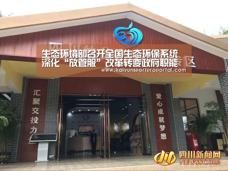 生态环境部召开全国生态环保系统深化“放管服”改革转变政府职能视频会“开云比分”(图2) 开云体育赛事